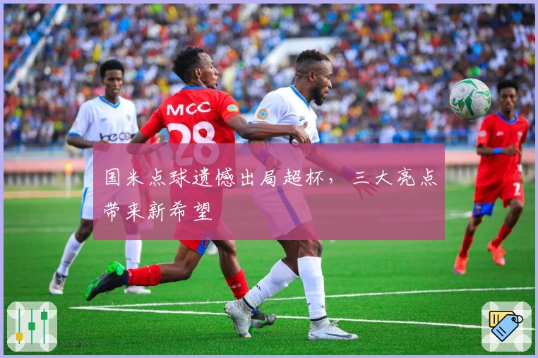 国米点球遗憾出局超杯，三大亮点带来新希望